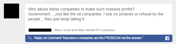 A post made on the Blue Cross and Blue Shield of Louisiana Facebook page that says: "Who allows these companies to make such massive profits? Government... just like the oil companies. I see no protests or refusal by the people... they just keep taking it."