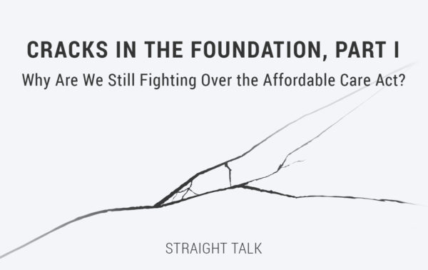 This is an image with cracks and text that reads: "CRACKS IN THE FOUNDATION Part I: Why Are We Still Fighting Over the Affordable Care Act?"