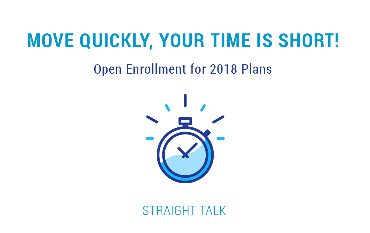 This is an image with a clock and text that reads: "Move Quickly, Your Time Is Short! Open Enrollment for 2018 Plans. Straight Talk.