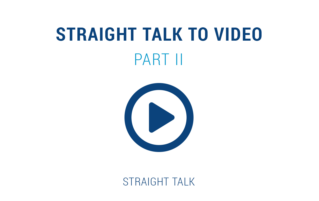 This is a image with a "play" button and text that reads: Straight Talk to Video: Part II. Straight Talk."