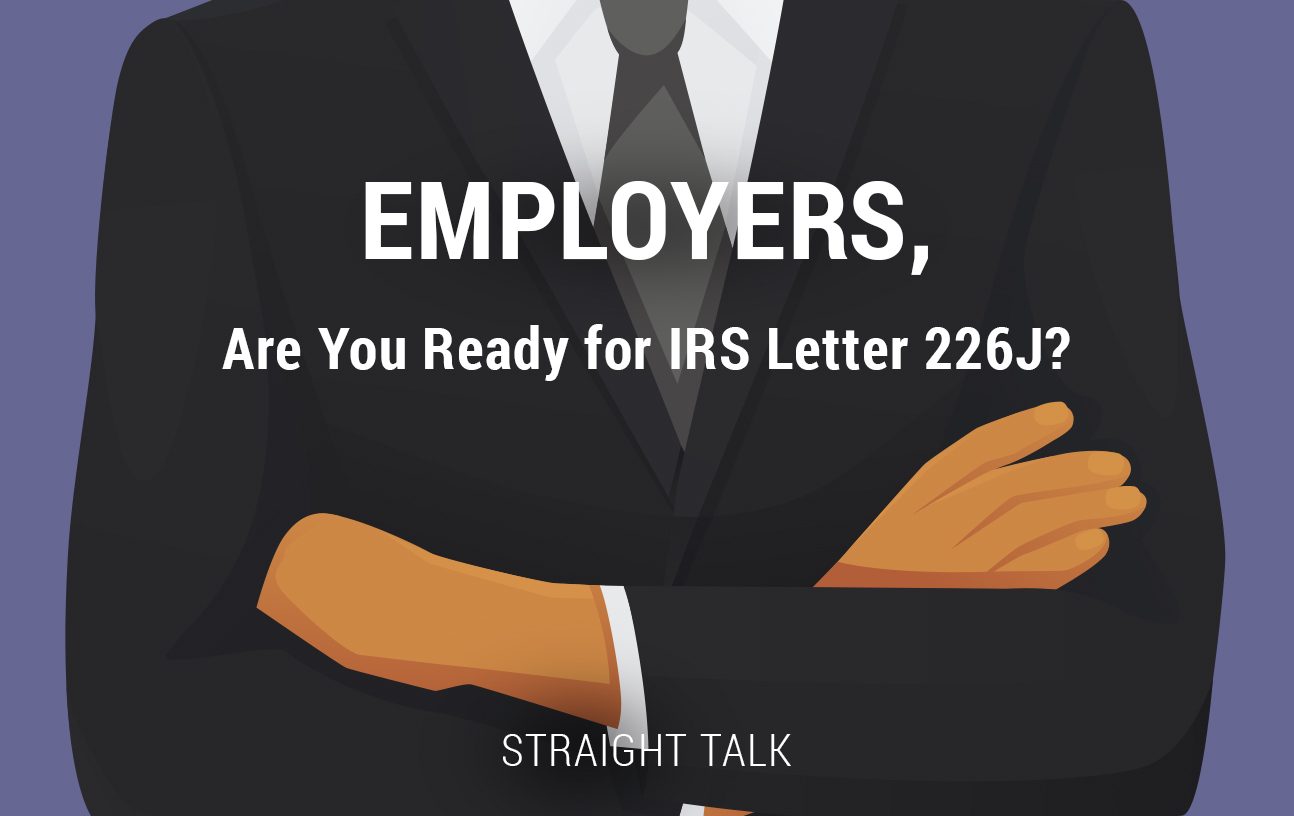 This is an illustration of a person in a suit with arms folded and text that reads: "Employers: Are You Ready for IRS Letter 226J. Straight Talk."