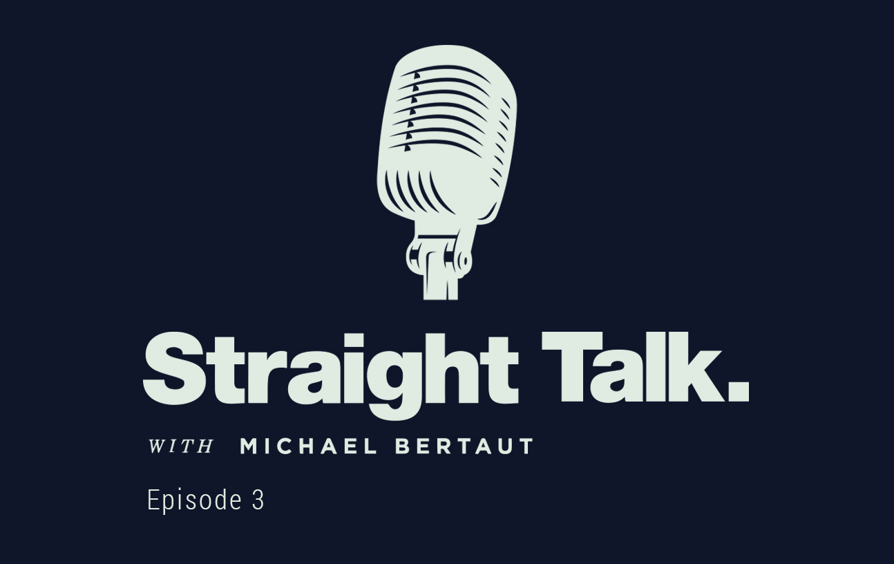 This is an image with a microphone that reads: "Straight Talk. With Michael Bertaut Episode 3."