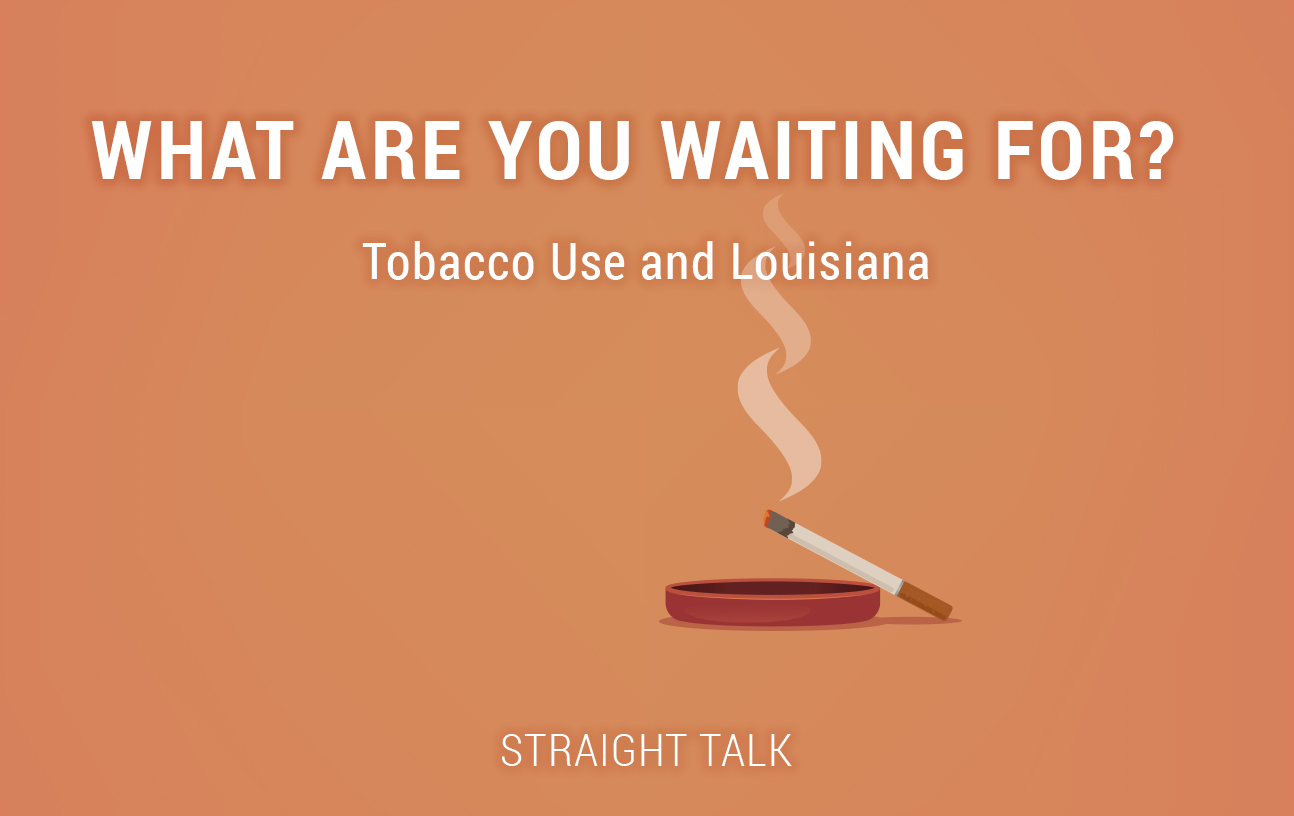 This is an illustration of a smoking cigarette and an ashtray with text that reads: "What Are You Waiting For? Tobacco Use and Louisiana. Straight Talk"