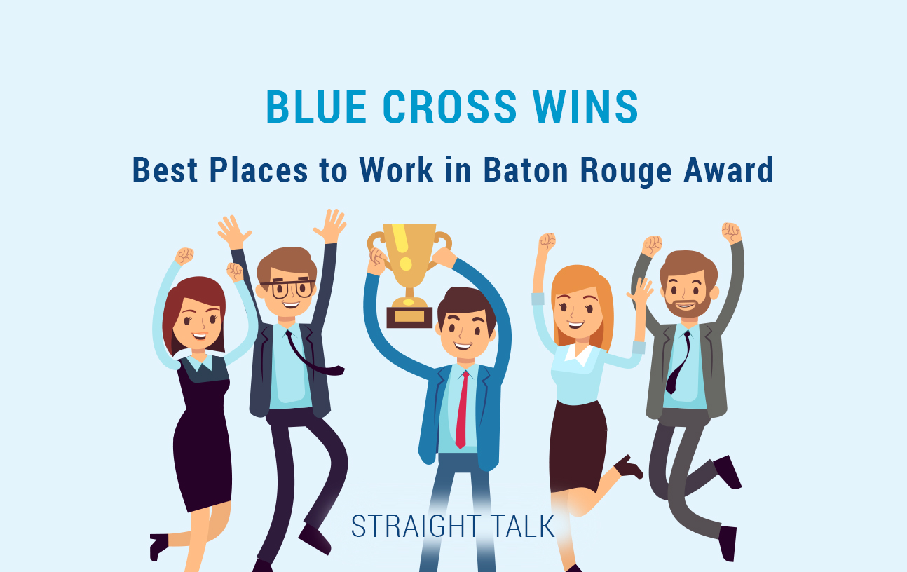 This is a graphic with people holding a trophy and text that reads: "Blue Cross Wins Best Places to Work in Baton Rouge Award. Straight Talk."