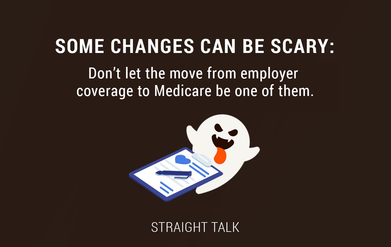 This is an image of a ghost and paperwork with text that reads: "Some Changes Can Be Scary. Don't let the move from Employer Coverage to Medicare Be One of Them."