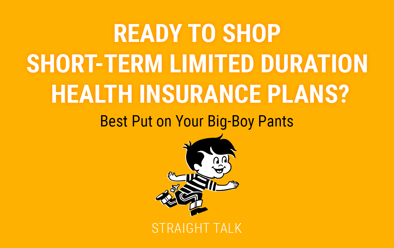 This is a picture of a boy with text that reads: "Ready to Shop for Short-Term Limited Duration Health Insurance Plans (STLD)? Best Put on Your Big-Boy Pants. Straight Talk."