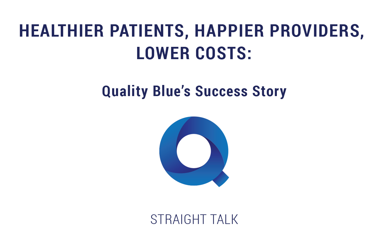 This is an image with a "Q" and text that reads "Healthier Patients, Happier Providers, Lower Costs: Quality Blue’s Success Story. Straight Talk."